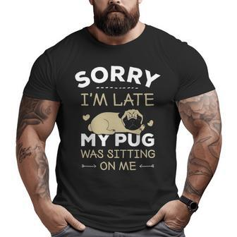 Pug Dog Sorry I'm Late My Pug Was Sitting Me Big and Tall Men T-shirt | Mazezy