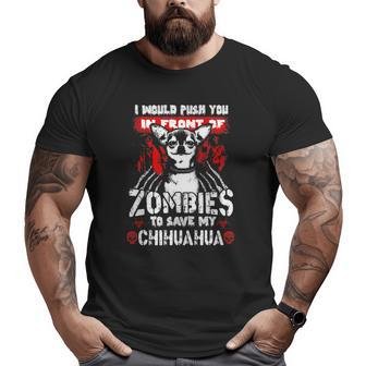 I Would Push You In Front Of Zombies To Save My Chihuahua Big and Tall Men T-shirt | Mazezy CA