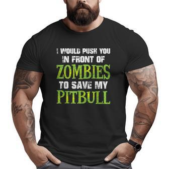 I Would Push You In Front Of Zombies To Save My Pitbull Dog Big and Tall Men T-shirt | Mazezy