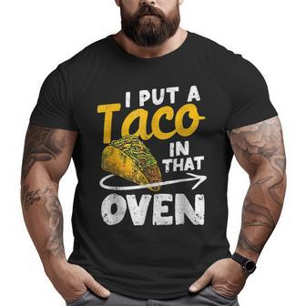 I Put A Taco In That Oven Pregnancy Dad Cinco De Mayo Baby Big and Tall Men T-shirt | Mazezy