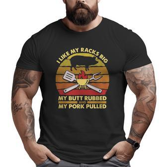 I Like My Racks Big My Butt Rubbed And My Pork Pulled Dad Big and Tall Men T-shirt | Mazezy