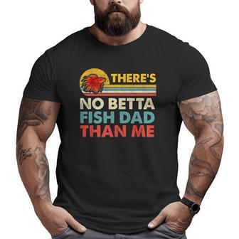 There's No Betta Fish Dad Than Me Vintage Betta Fish Gear Big and Tall Men T-shirt | Mazezy
