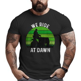We Ride At Dawn Lawn Mower Lawn Mowing Dad Yard Work For Men Big and Tall Men T-shirt | Mazezy