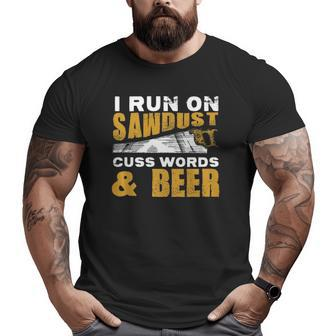 I Run On Sawdust Cuss Words And Beer Dad Carpenter Big and Tall Men T-shirt | Mazezy