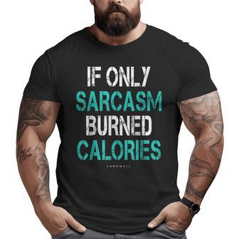 If Only Sarcasm Burned Calories Gym Big and Tall Men T-shirt | Mazezy
