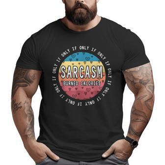 If Only Sarcasm Burned Calories Workout Quote Gym Big and Tall Men T-shirt | Mazezy