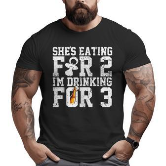She's Eating For Two I'm Drinking For Three New Dad T Big and Tall Men T-shirt | Mazezy