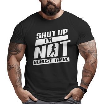 Shut Up I’M Not Almost There Running Cross Country Big and Tall Men T-shirt | Mazezy