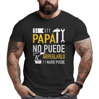 Si Papá No Puede Arreglarlo Nadie Puede Big and Tall Men T-shirt | Mazezy