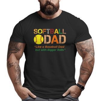 Softball Dad Like A Baseball Dad With Bigger Balls Father's Big and Tall Men T-shirt | Mazezy