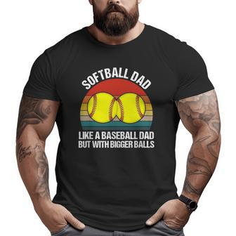 Softball Dad Like A Baseball But With Bigger Balls Big and Tall Men T-shirt | Mazezy DE