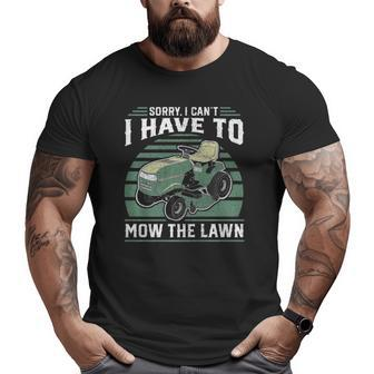 Sorry I Can't I Have To Mow The Lawn Riding Mower Dad Big and Tall Men T-shirt | Mazezy