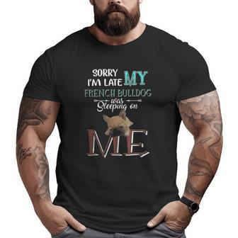 Sorry I'm Late My French Bulldog Was Slepeping On Me Big and Tall Men T-shirt | Mazezy