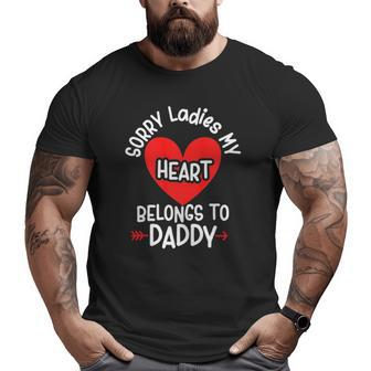 Sorry Ladies My Heart Belongs To Daddy Valentines Day Big and Tall Men T-shirt | Mazezy