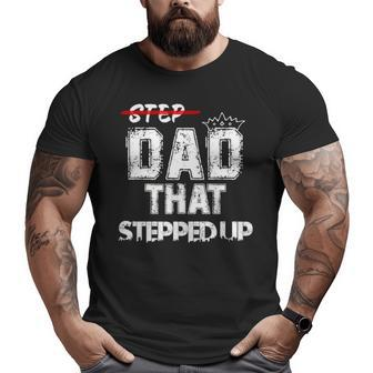 Step Father That Stepped Up Step Dad Big and Tall Men T-shirt | Mazezy