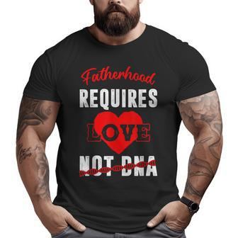 Stepdad Fatherhood Requires Love Not Dna Step Dad Fathersday Big and Tall Men T-shirt | Mazezy DE