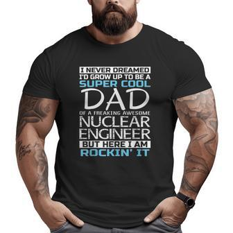 Super Cool Dad Of Nuclear Engineer Father's Day Big and Tall Men T-shirt | Mazezy