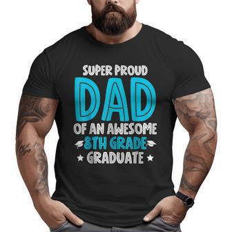 Super Proud Dad Of An Awesome 8Th Grade Graduate 2023 Big and Tall Men T-shirt | Mazezy