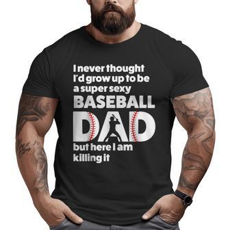 A Super Sexy Baseball Dad But Here I Am Father's Day Big and Tall Men T-shirt | Mazezy