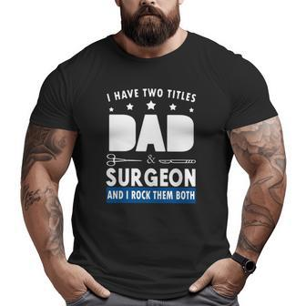 Surgeon Doctor I Have Two Tittles Dad & Surgeon And I Rock Them Both Big and Tall Men T-shirt | Mazezy AU
