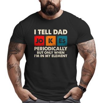 I Tell Dad Jokes Periodically But Only When In My Element Big and Tall Men T-shirt | Mazezy