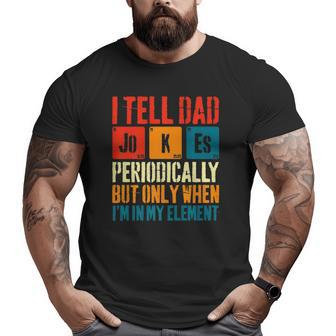 I Tell Dad Jokes Periodically But Only When I'm My Element Big and Tall Men T-shirt | Mazezy DE