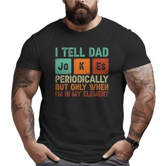 Tell Dad Jokes Periodically But Only When I'm In My Element Big and Tall Men T-shirt | Mazezy