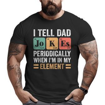 I Tell Dad Jokes Periodically But Only When I'm My Element Big and Tall Men T-shirt | Mazezy
