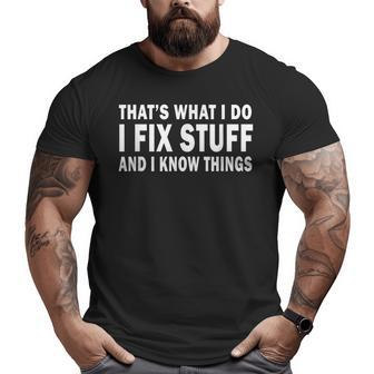 That's What I Do I Fix Stuff And I Know Things Fathers Day Big and Tall Men T-shirt | Mazezy