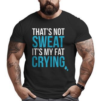 That's Not Sweat Its My Fat Crying Gym Life Big and Tall Men T-shirt | Mazezy UK