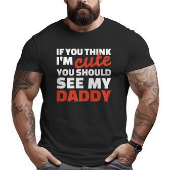 If You Think I'm Cute You Should See My Daddy Big and Tall Men T-shirt | Mazezy