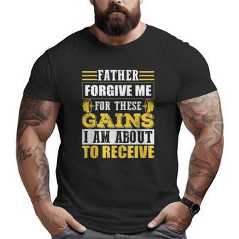 Trending Father Forgive Me For These Gains Big and Tall Men T-shirt | Mazezy