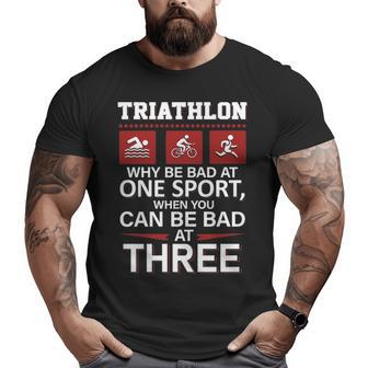 Triathlon Why Be Bad Ate Sport When You Can Be Bad At Three Big and Tall Men T-shirt | Mazezy