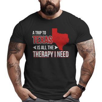 A Trip To Texas Is All The Therapy I Need Big and Tall Men T-shirt | Mazezy AU