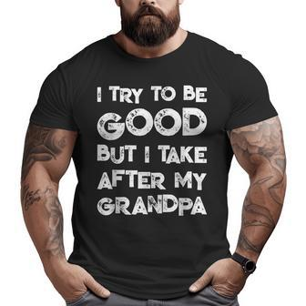 I Try To Be Good But I Take After My Grandpa Family Big and Tall Men T-shirt | Mazezy