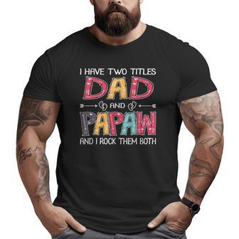 I Have Two Titles Dad & Papaw father's Day Big and Tall Men T-shirt | Mazezy