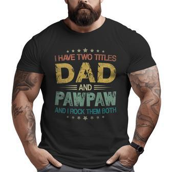 I Have Two Titles Dad & Pawpaw Tshirt Fathers Day Big and Tall Men T-shirt | Mazezy