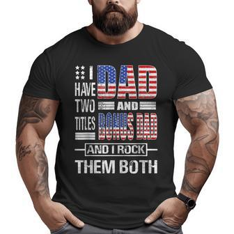 I Have Two Titles Dad And Bonus Dad Flag Clothes Fathers Day Big and Tall Men T-shirt | Mazezy