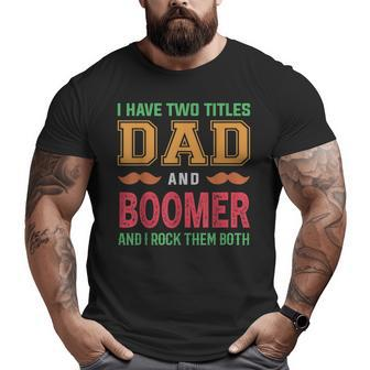 I Have Two Titles Dad And Boomer Grandpa Fathers Day Big and Tall Men T-shirt | Mazezy
