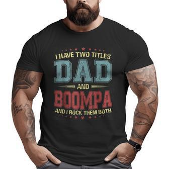 I Have Two Titles Dad And Boompa T Big and Tall Men T-shirt | Mazezy