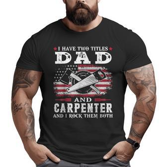 I Have Two Titles Dad And Carpenter Usa Flag Patriot 4Th Big and Tall Men T-shirt | Mazezy