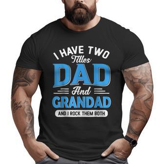 I Have Two Titles Dad And Grandad Grandpa Fathers Day Big and Tall Men T-shirt | Mazezy