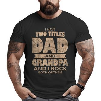I Have Two Titles Dad And Grandpa Father's Day Best Grandpa Big and Tall Men T-shirt | Mazezy