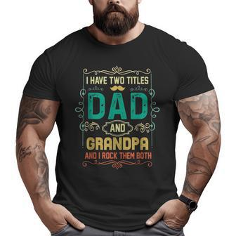 I Have Two Titles Dad And Grandpa Father's Day Grandpa Big and Tall Men T-shirt | Mazezy