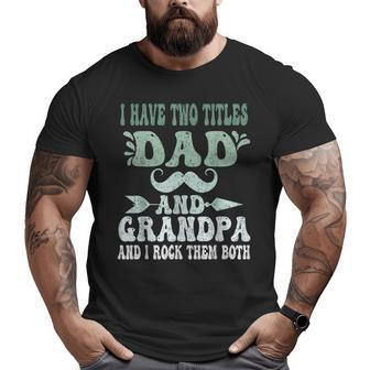 I Have Two Titles Dad And Grandpa Father's Day Grandpa Grandpa Big and Tall Men T-shirt | Mazezy