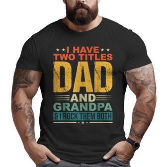 I Have Two Titles Dad And Grandpa Father Day Grandpa Big and Tall Men T-shirt | Mazezy