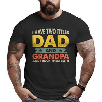 I Have Two Titles Dad And Grandpa Fathers Day Grandpa Big and Tall Men T-shirt | Mazezy