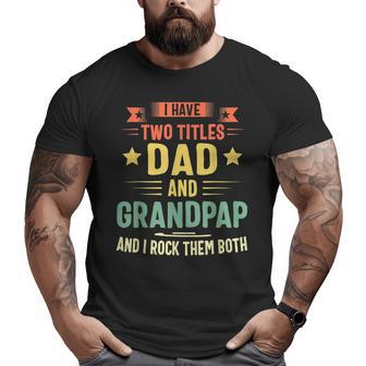I Have Two Titles Dad And Grandpap And I Rock Them Both Big and Tall Men T-shirt | Mazezy