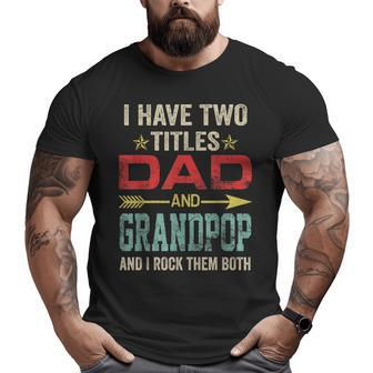 I Have Two Titles Dad And Grandpop Father's Day Big and Tall Men T-shirt | Mazezy