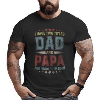 I Have Two Titles Dad And Papa Fathers Day Big and Tall Men T-shirt | Mazezy